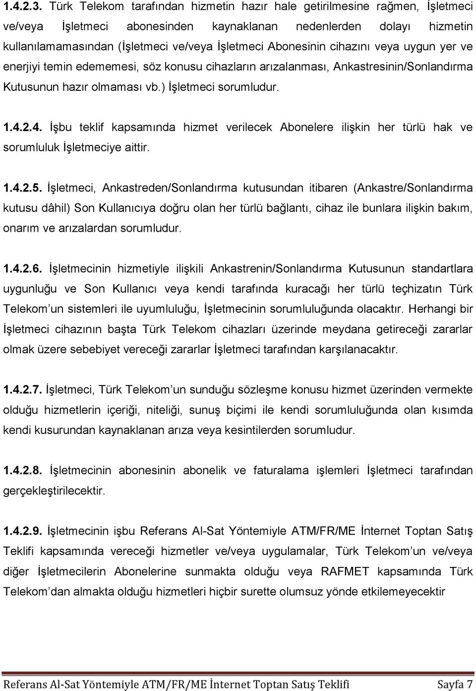 Abonesinin cihazını veya uygun yer ve enerjiyi temin edememesi, söz konusu cihazların arızalanması, Ankastresinin/Sonlandırma Kutusunun hazır olmaması vb.) İşletmeci sorumludur. 1.4.