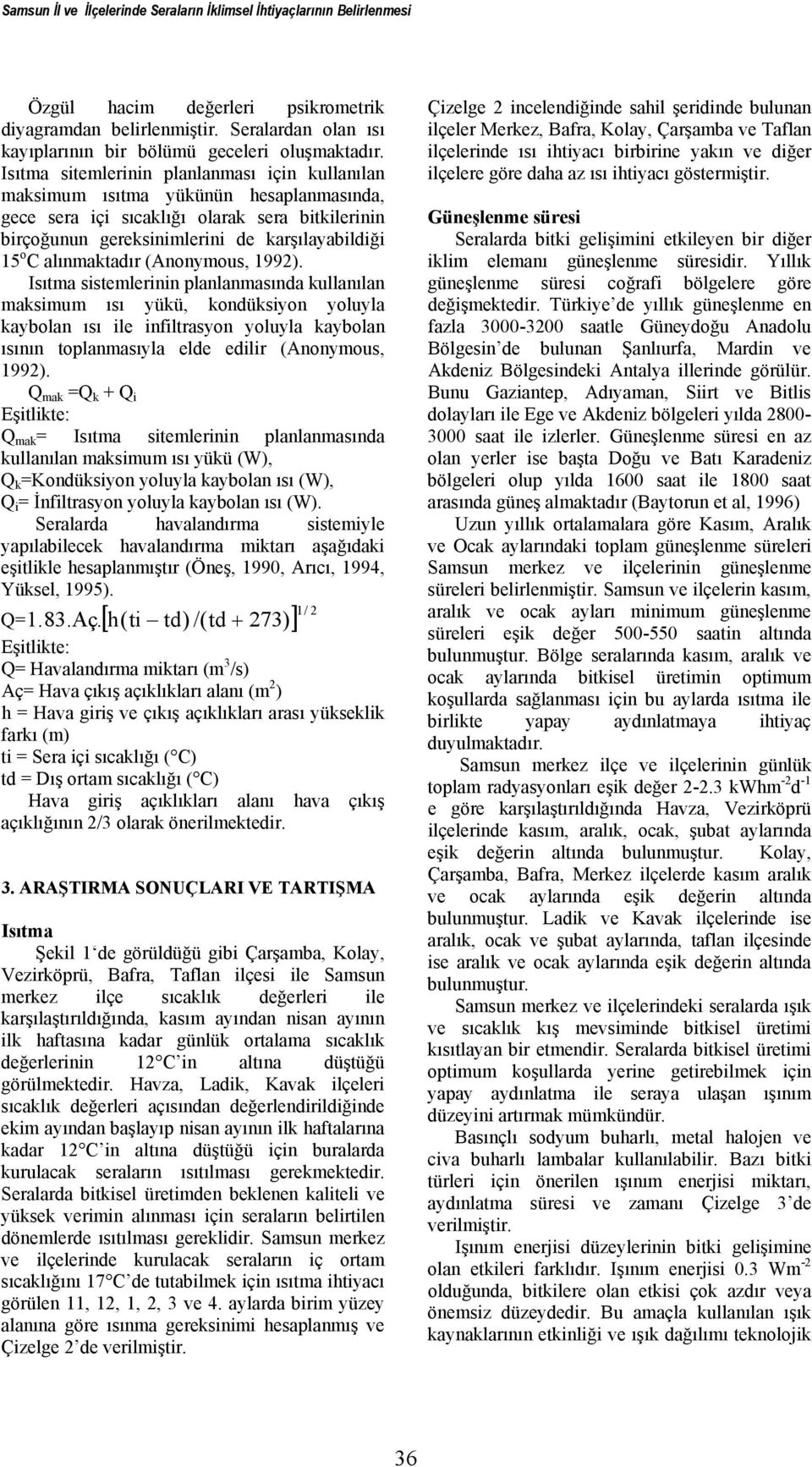 Isıtma sitemlerinin planlanması için kullanılan maksimum ısıtma yükünün hesaplanmasında, gece sera içi sıcaklığı olarak sera bitkilerinin birçoğunun gereksinimlerini de karşılayabildiği 15 o C