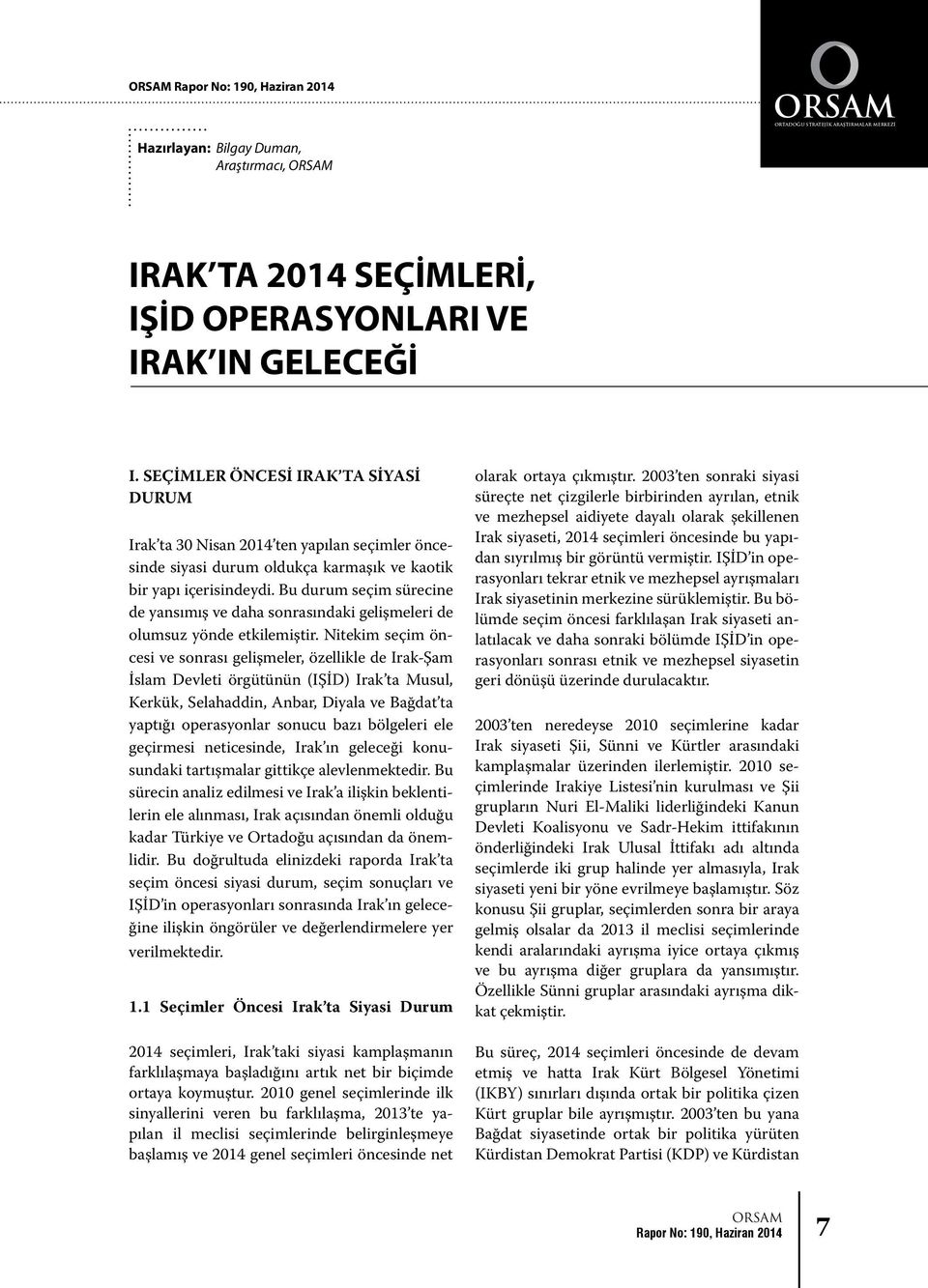 Bu durum seçim sürecine de yansımış ve daha sonrasındaki gelişmeleri de olumsuz yönde etkilemiştir.