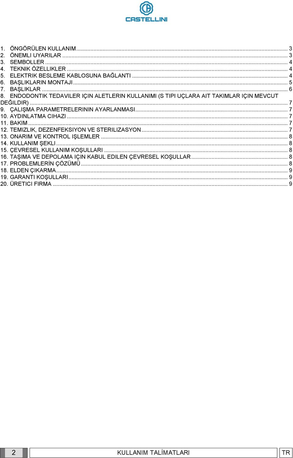 AYDINLATMA CIHAZI... 7 11. BAKIM... 7 12. TEMIZLIK, DEZENFEKSIYON VE STERILIZASYON... 7 13. ONARIM VE KONTROL IŞLEMLER... 8 14. KULLANIM ŞEKLI... 8 15. ÇEVRESEL KULLANIM KOŞULLARI.