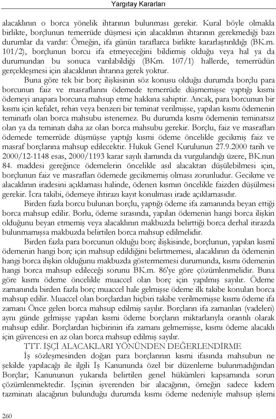 107/1) hallerde, temerrüdün gerçekleģmesi için alacaklının ihtarına gerek yoktur.