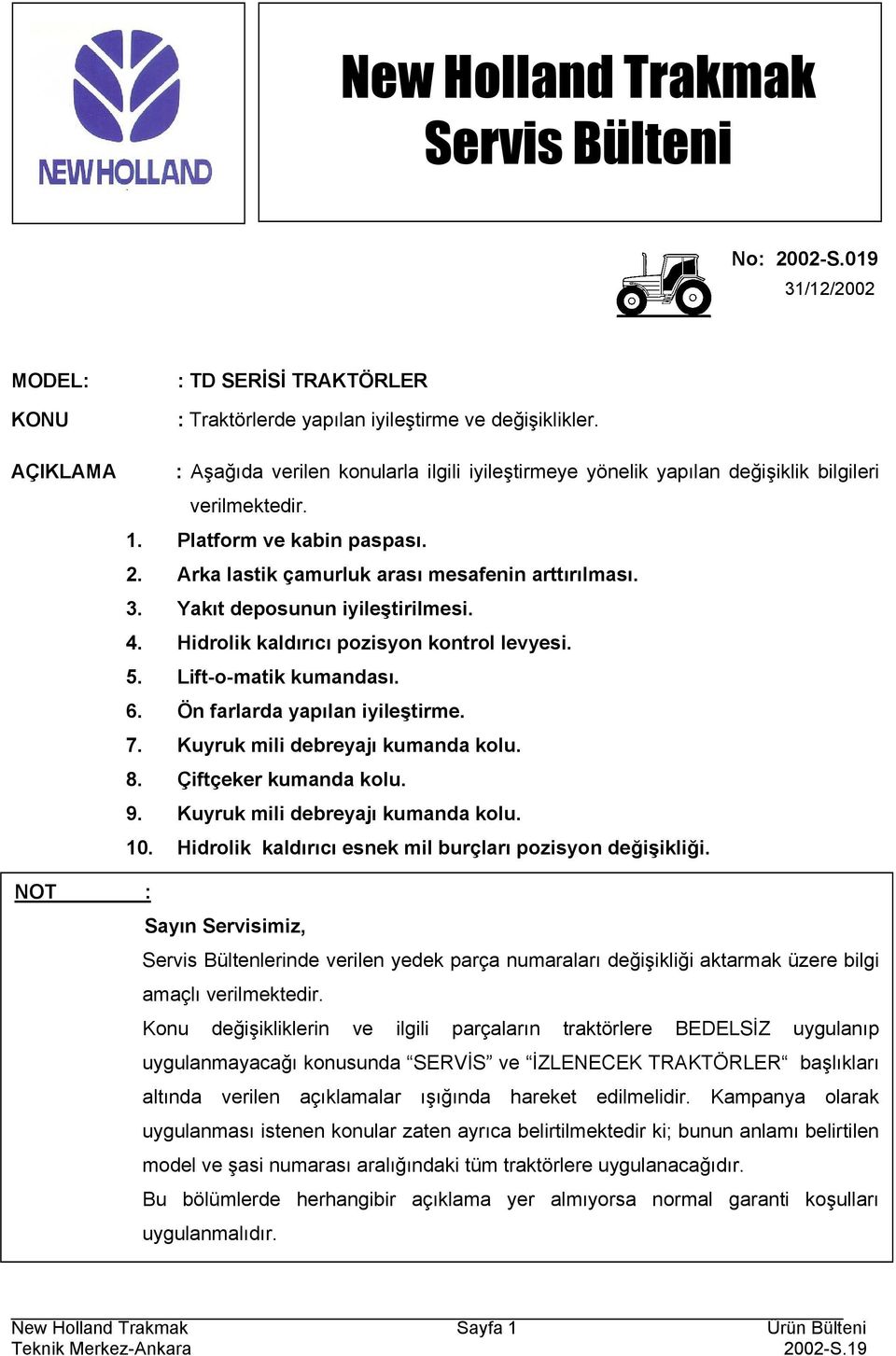 Yakıt deposunun iyileştirilmesi. 4. Hidrolik kaldırıcı pozisyon kontrol levyesi. 5. Lift-o-matik kumandası. 6. Ön farlarda yapılan iyileştirme. 7. Kuyruk mili debreyajı kumanda kolu. 8.