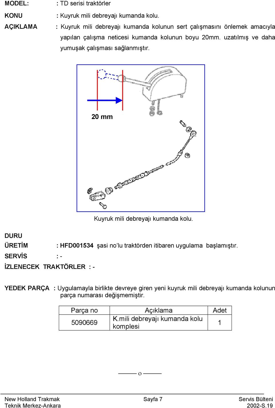 uzatılmış ve daha yumuşak çalışması sağlanmıştır. 20 mm Kuyruk mili debreyajı kumanda kolu.