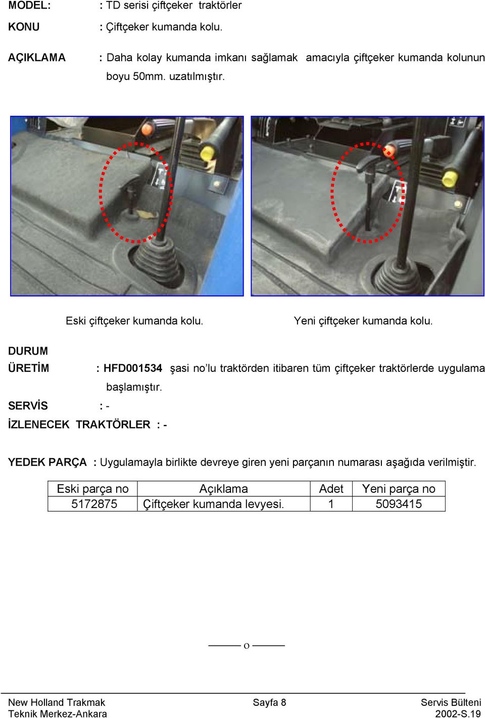 Yeni çiftçeker kumanda kolu. : HFD001534 şasi no lu traktörden itibaren tüm çiftçeker traktörlerde uygulama başlamıştır.