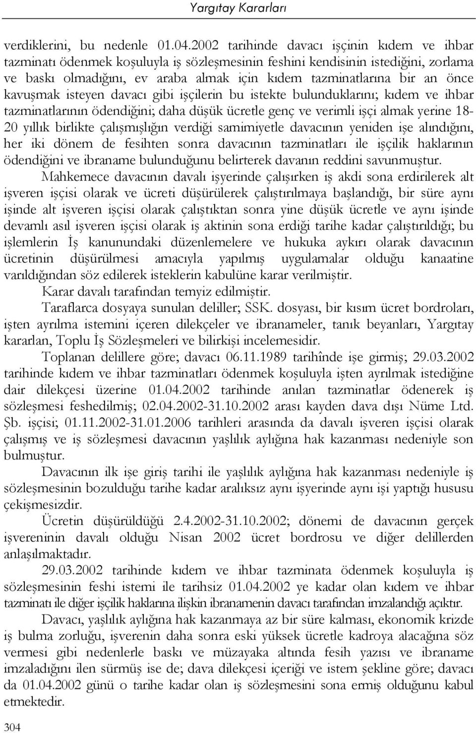 önce kavuşmak isteyen davacı gibi işçilerin bu istekte bulunduklarını; kıdem ve ihbar tazminatlarının ödendiğini; daha düşük ücretle genç ve verimli işçi almak yerine 18-20 yıllık birlikte