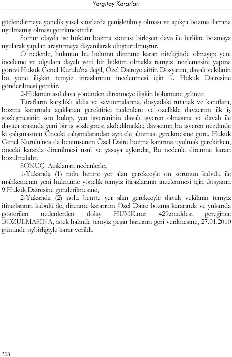 O nedenle, hükmün bu bölümü direnme karan niteliğinde olmayıp; yeni inceleme ve olgulara dayalı yeni bir hüküm olmakla temyiz incelemesini yapma görevi Hukuk Genel Kurulu'na değil, Özel Daireye