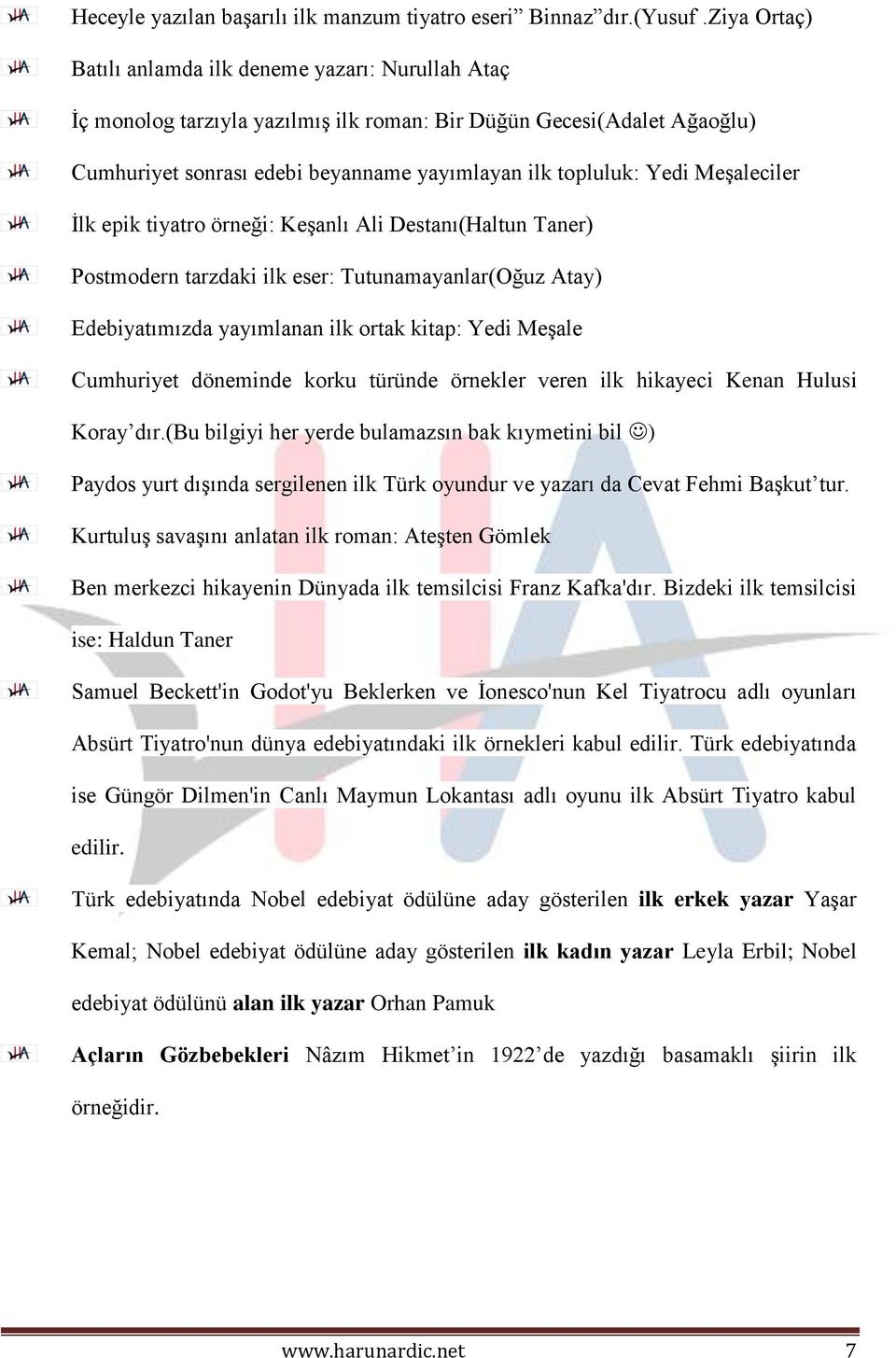 Meşaleciler İlk epik tiyatro örneği: Keşanlı Ali Destanı(Haltun Taner) Postmodern tarzdaki ilk eser: Tutunamayanlar(Oğuz Atay) Edebiyatımızda yayımlanan ilk ortak kitap: Yedi Meşale Cumhuriyet