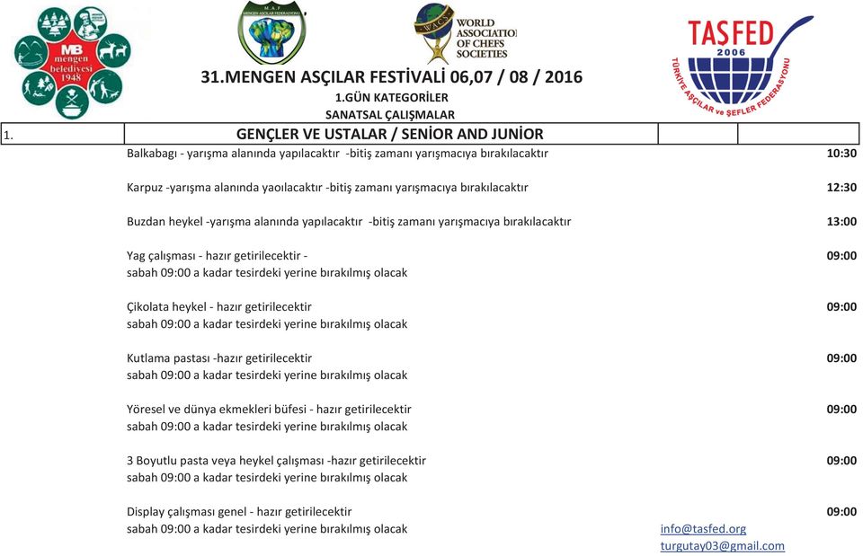 -bitiş zamanı yarışmacıya bırakılacaktır 12:30 Buzdan heykel -yarışma alanında yapılacaktır -bitiş zamanı yarışmacıya bırakılacaktır 13:00 Yag çalışması - hazır