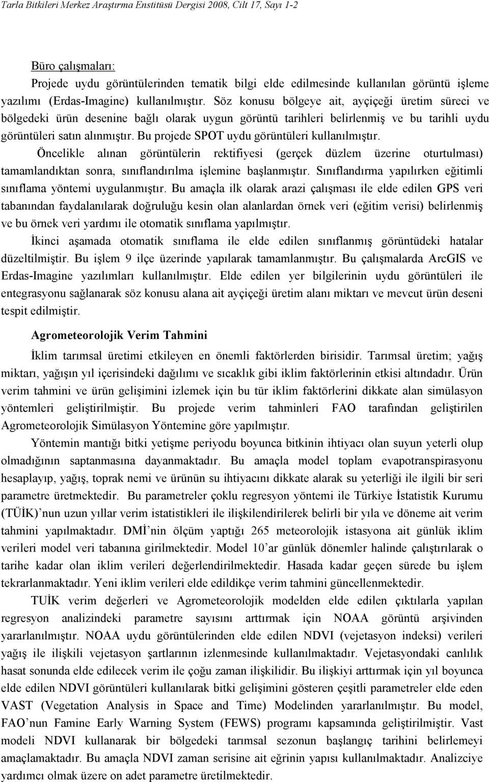 Söz konusu bölgeye ait, ayçiçeği üretim süreci ve bölgedeki ürün desenine bağlı olarak uygun görüntü tarihleri belirlenmiş ve bu tarihli uydu görüntüleri satın alınmıştır.