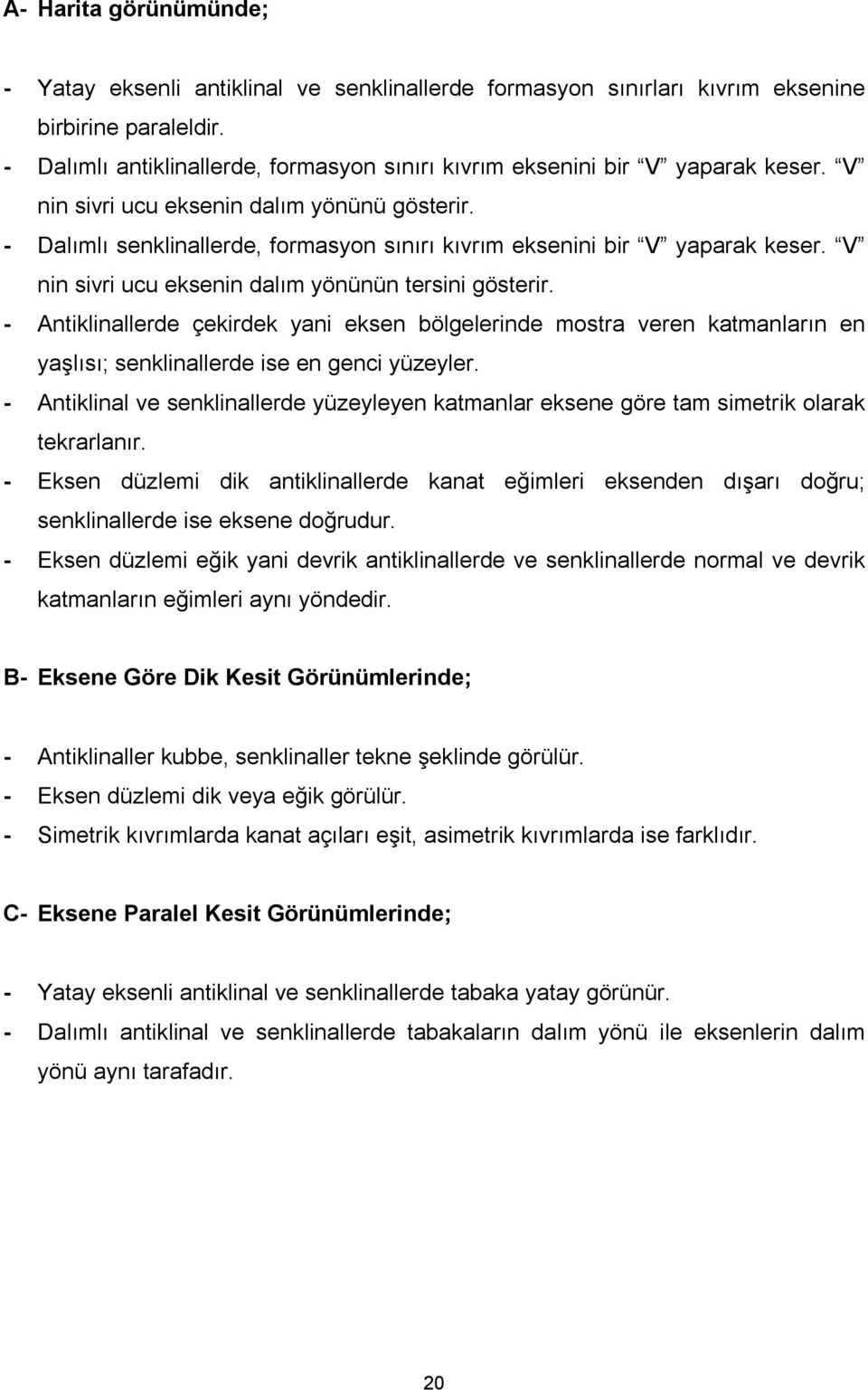 - Dalımlı senklinallerde, formasyon sınırı kıvrım eksenini bir V yaparak keser. V nin sivri ucu eksenin dalım yönünün tersini gösterir.