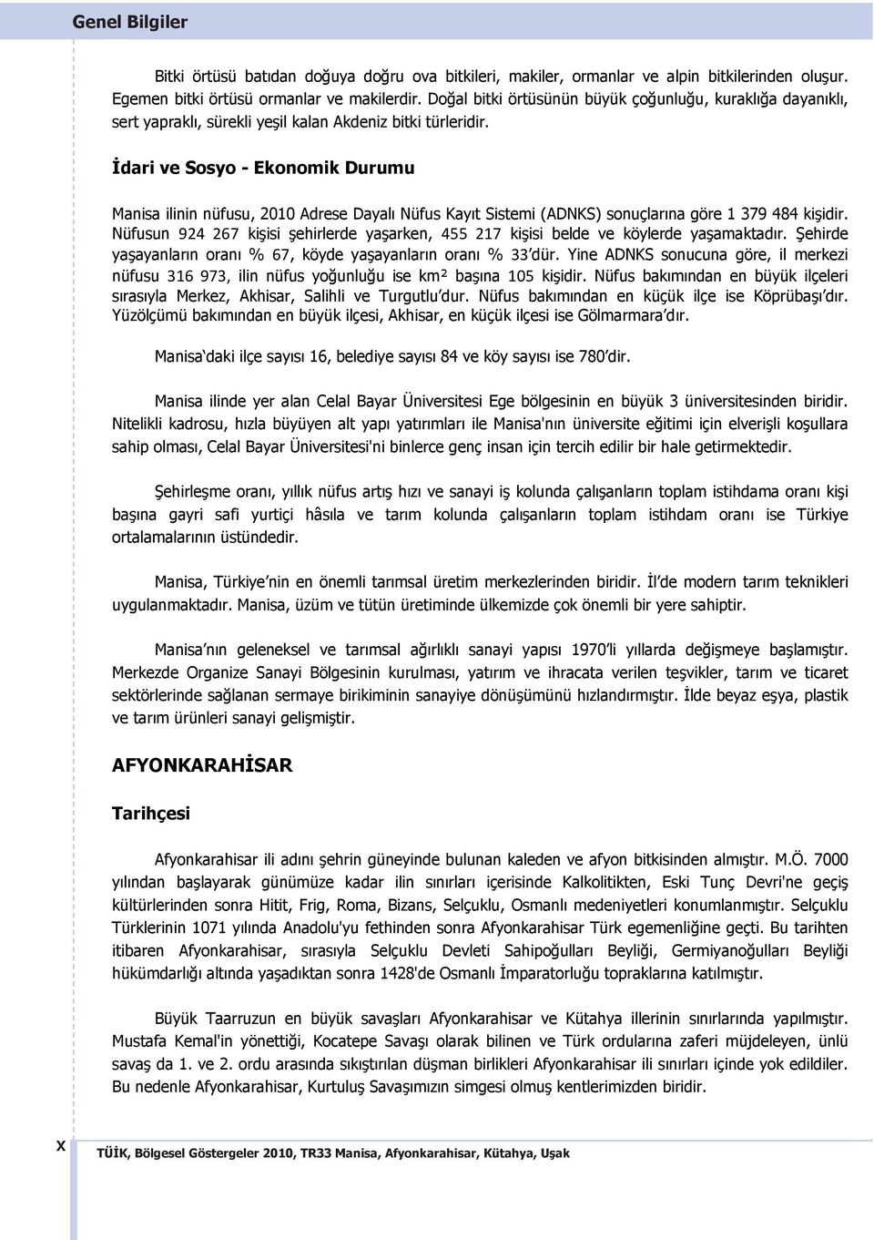 dari ve Sosyo - Ekonomik Durumu Manisa ilinin nüfusu, 2010 Adrese Dayal Nüfus Kay t Sistemi (ADNKS) sonuçlar na göre 1 379 484 ki idir.