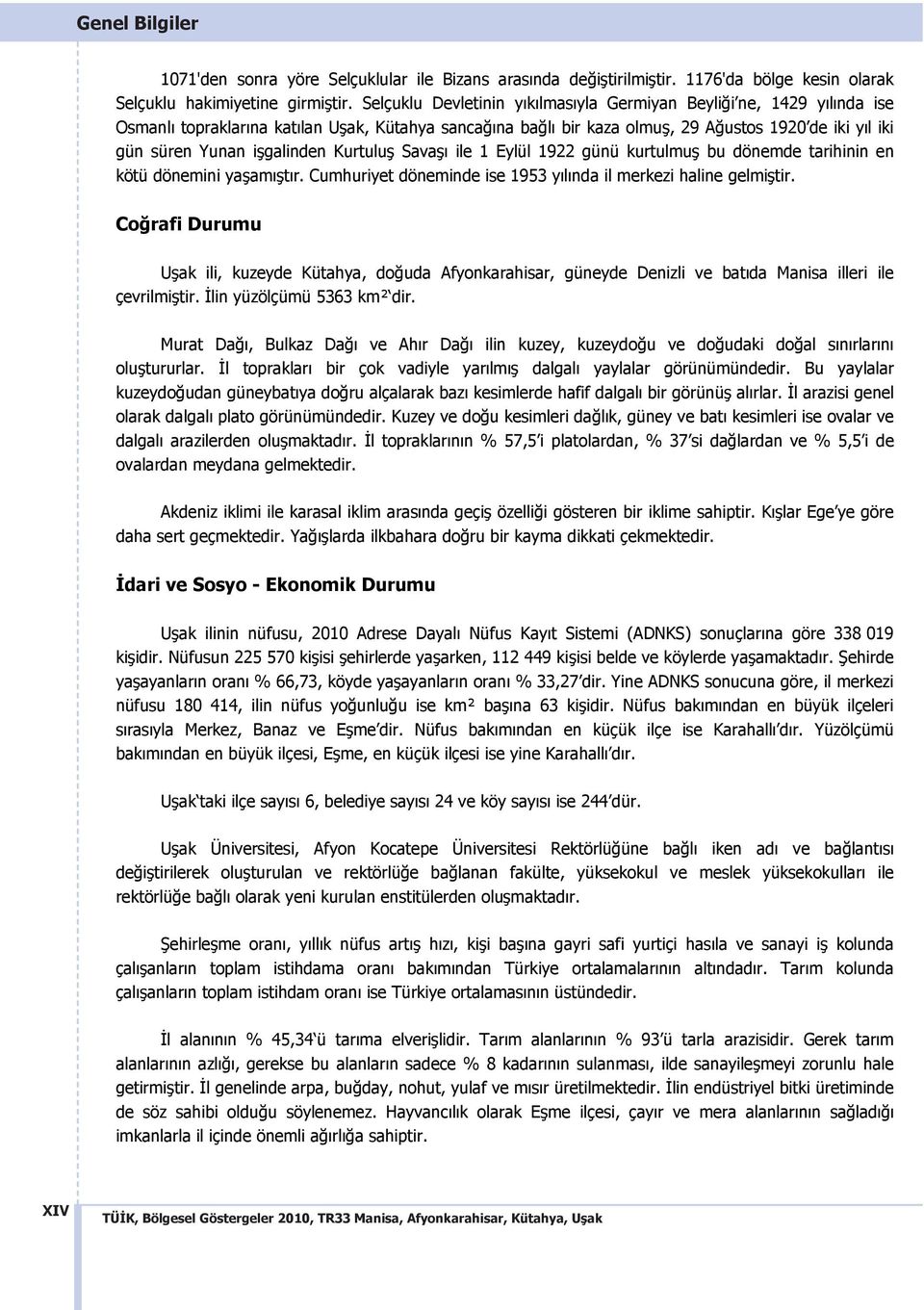 Kurtulu Sava ile 1 Eylül 1922 günü kurtulmu bu dönemde tarihinin en kötü dönemini ya am t r. Cumhuriyet döneminde ise 1953 y l nda il merkezi haline gelmi tir.