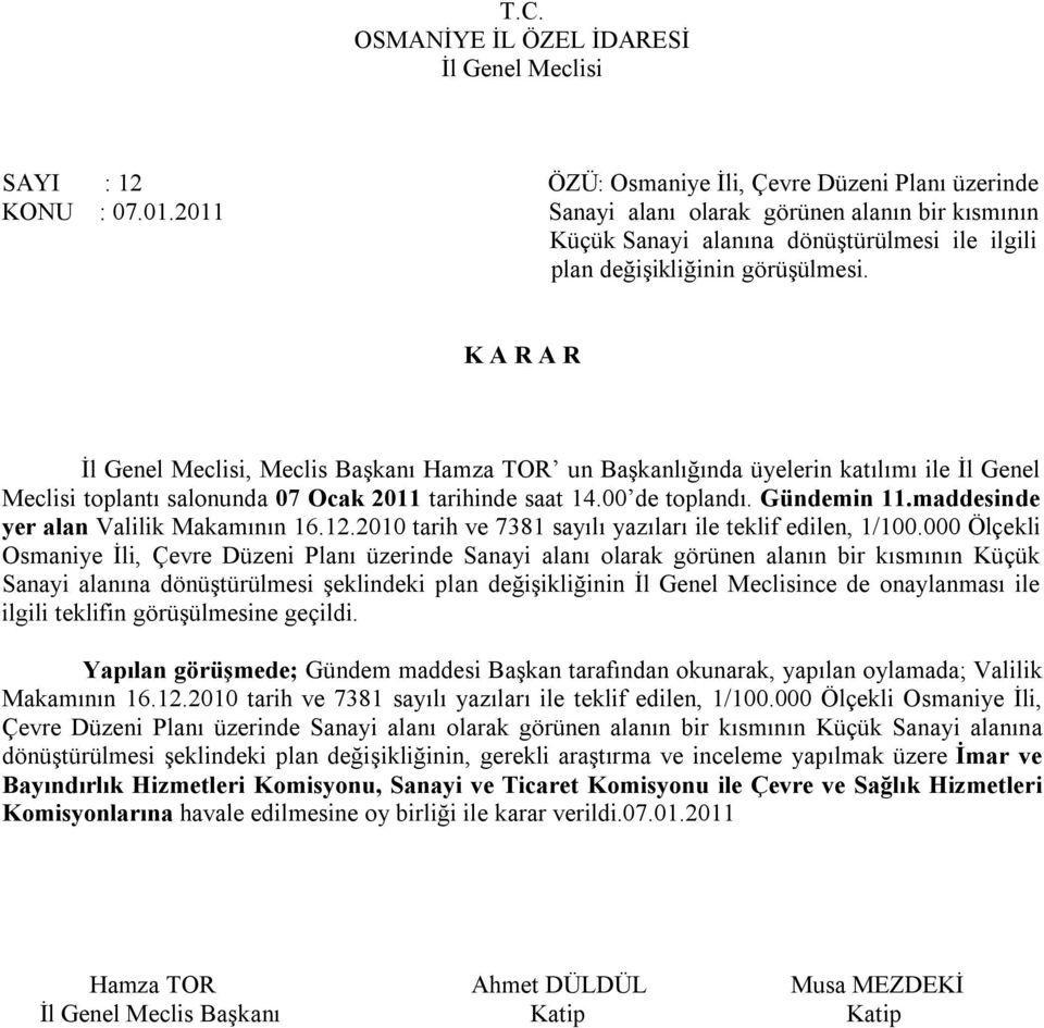 , Meclis Başkanı Hamza TOR un Başkanlığında üyelerin katılımı ile İl Genel Meclisi toplantı salonunda 07 Ocak 2011 tarihinde saat 14.00 de toplandı. Gündemin 11.