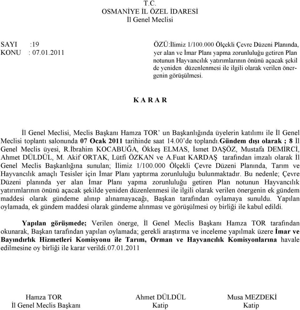 , Meclis Başkanı Hamza TOR un Başkanlığında üyelerin katılımı ile İl Genel Meclisi toplantı salonunda 07 Ocak 2011 tarihinde saat 14.00 de toplandı.gündem dışı olarak ; 8 İl Genel Meclis üyesi, R.