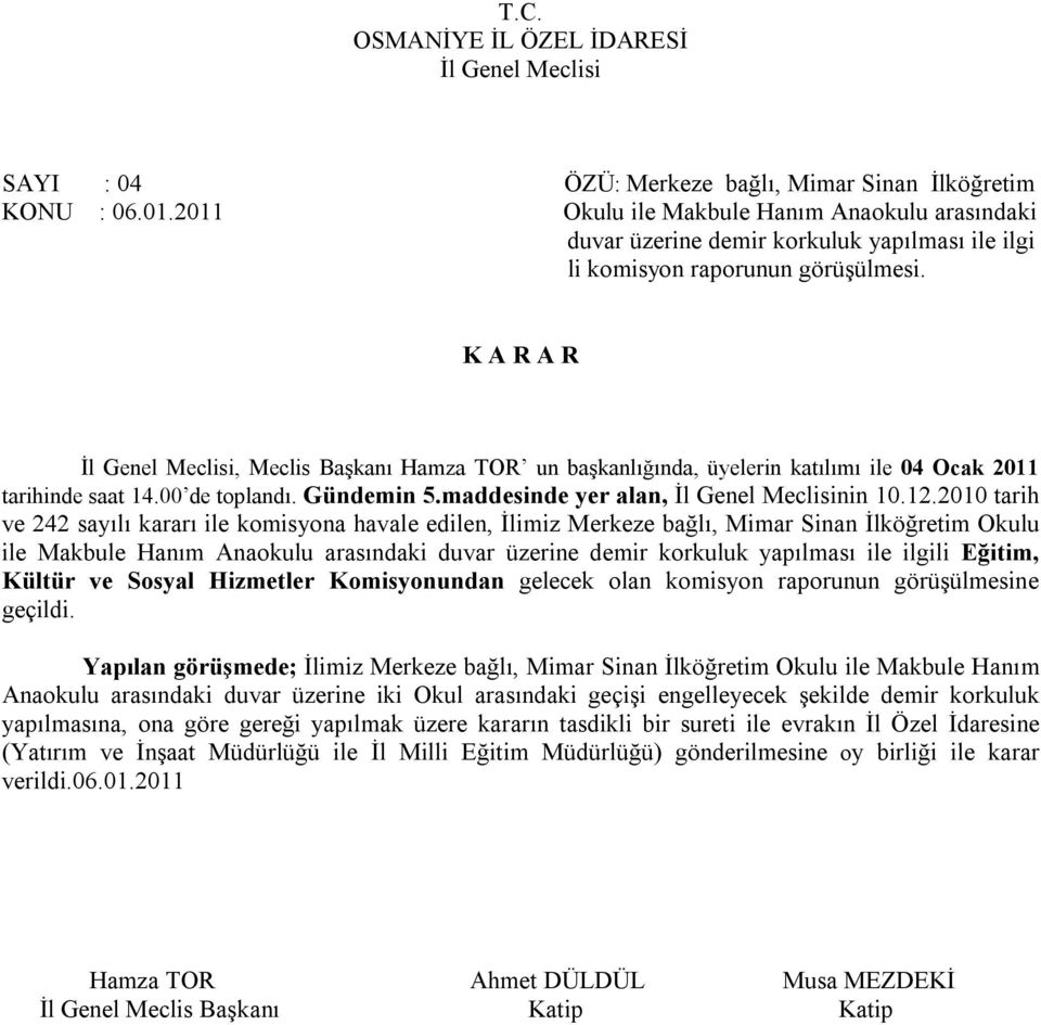 2010 tarih ve 242 sayılı kararı ile komisyona havale edilen, İlimiz Merkeze bağlı, Mimar Sinan İlköğretim Okulu ile Makbule Hanım Anaokulu arasındaki duvar üzerine demir korkuluk yapılması ile ilgili