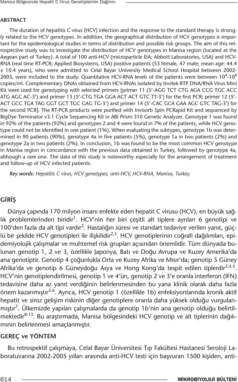 The aim of this retrospective study was to investigate the distribution of HCV genotypes in Manisa region (located at the Aegean part of Turkey).