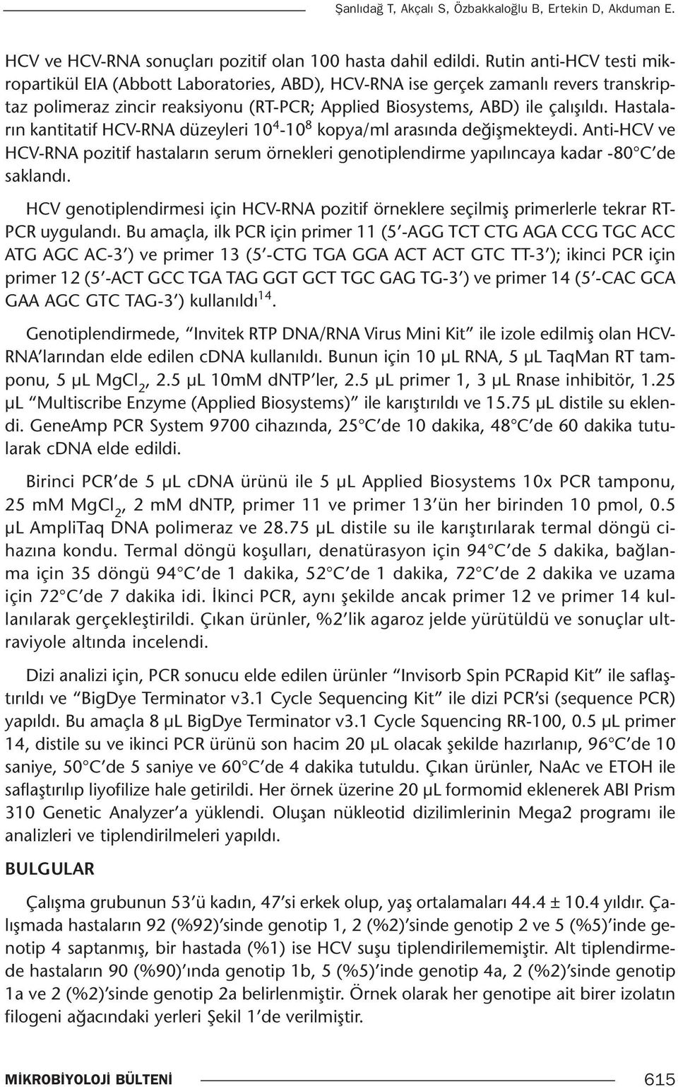 Hastaların kantitatif HCV-RNA düzeyleri 10 4-10 8 kopya/ml arasında değişmekteydi. Anti-HCV ve HCV-RNA pozitif hastaların serum örnekleri genotiplendirme yapılıncaya kadar -80 C de saklandı.