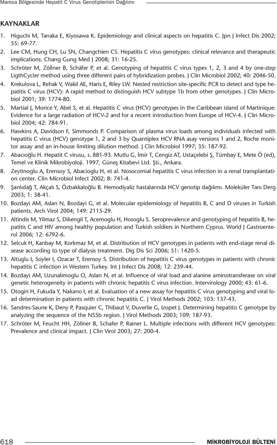 : 16-25. 3. Schröter M, Zöllner B, Schäfer P, et al. Genotyping of hepatitis C virus types 1, 2, 3 and 4 by one-step LigthCycler method using three different pairs of hybridization probes.