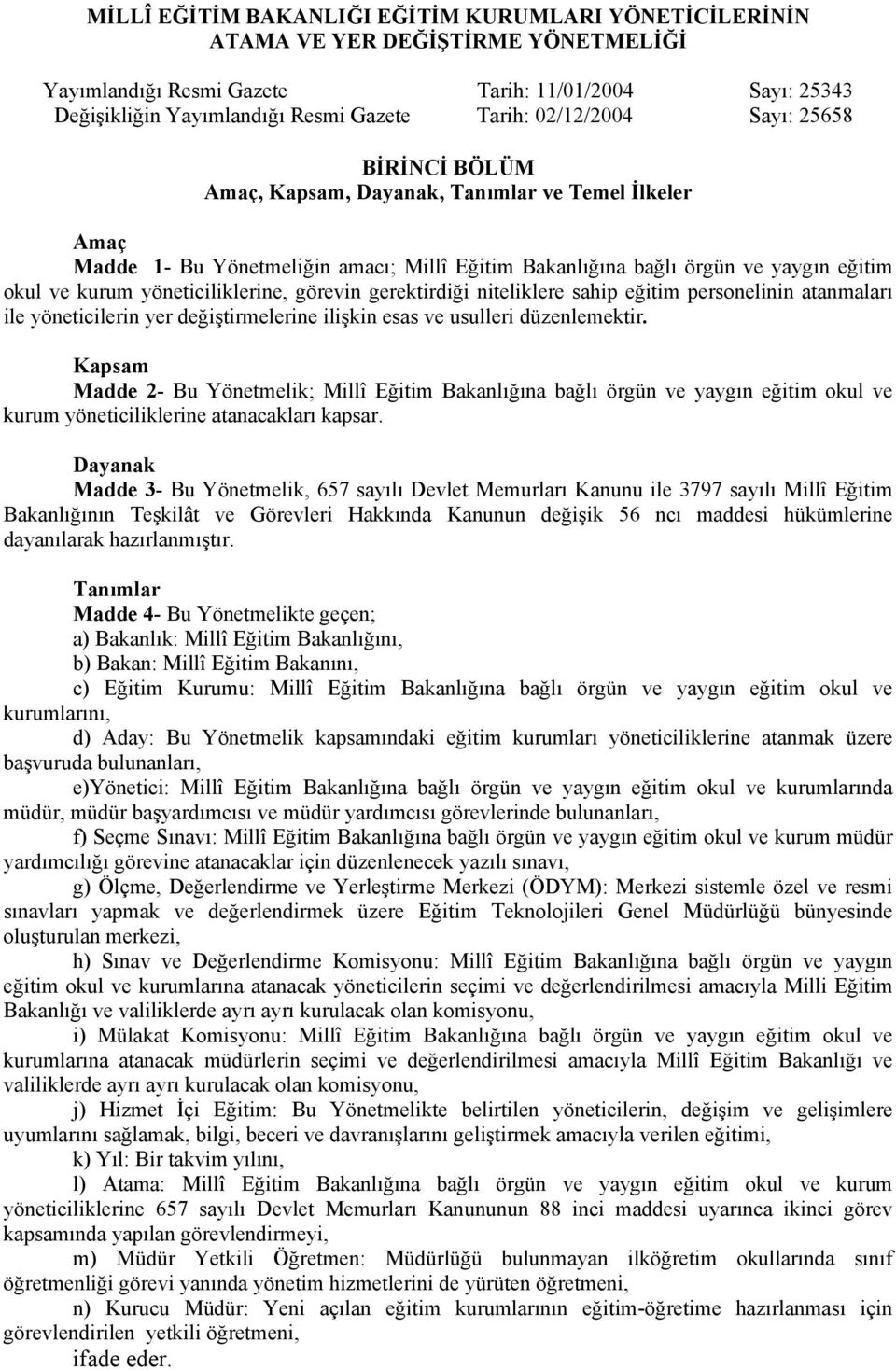 yöneticiliklerine, görevin gerektirdiği niteliklere sahip eğitim personelinin atanmaları ile yöneticilerin yer değiştirmelerine ilişkin esas ve usulleri düzenlemektir.