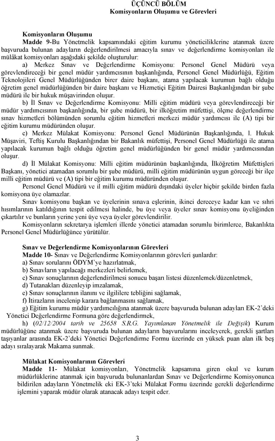 müdür yardımcısının başkanlığında, Personel Genel Müdürlüğü, Eğitim Teknolojileri Genel Müdürlüğünden birer daire başkanı, atama yapılacak kurumun bağlı olduğu öğretim genel müdürlüğünden bir daire