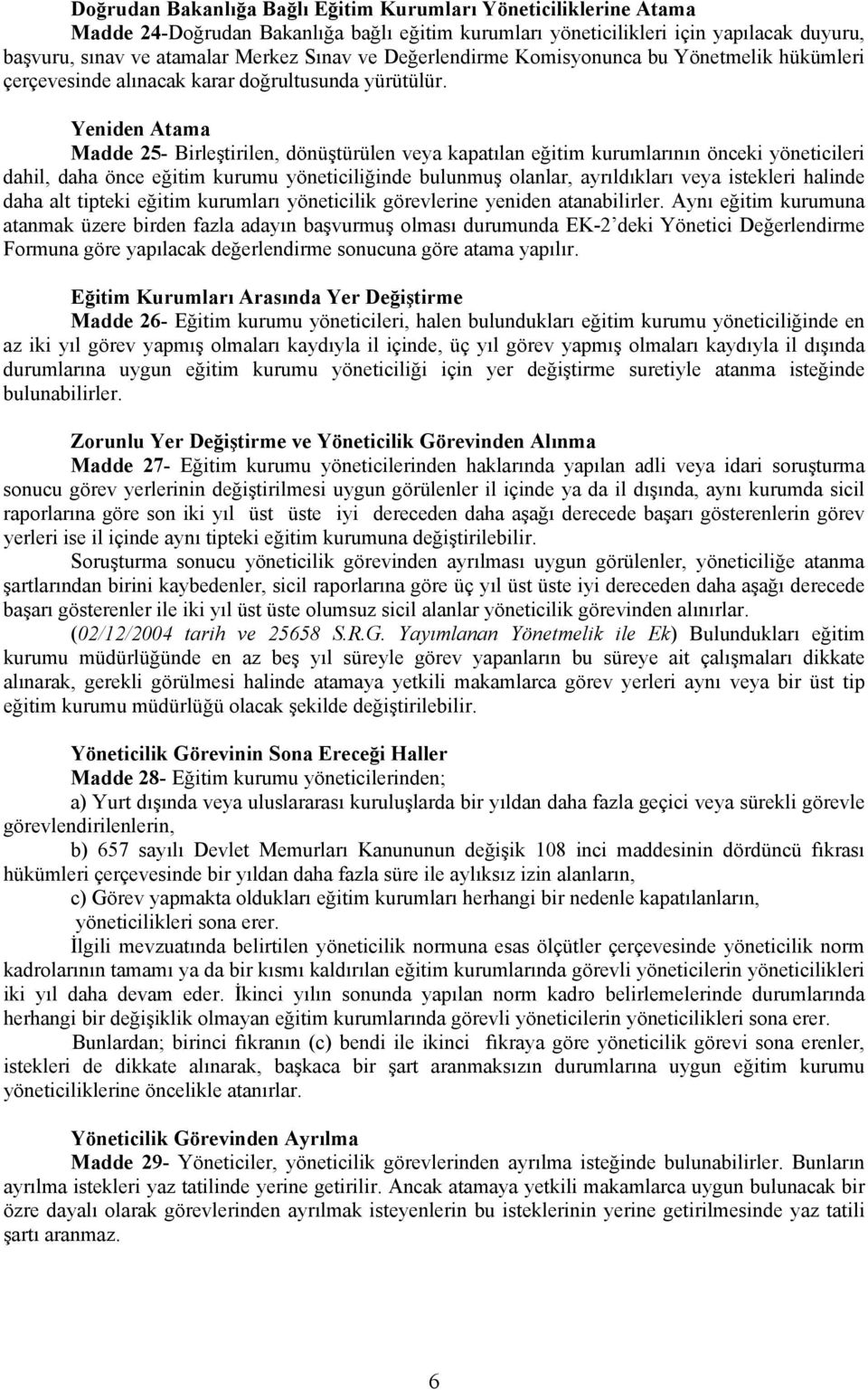 Yeniden Atama Madde 25- Birleştirilen, dönüştürülen veya kapatılan eğitim kurumlarının önceki yöneticileri dahil, daha önce eğitim kurumu yöneticiliğinde bulunmuş olanlar, ayrıldıkları veya istekleri