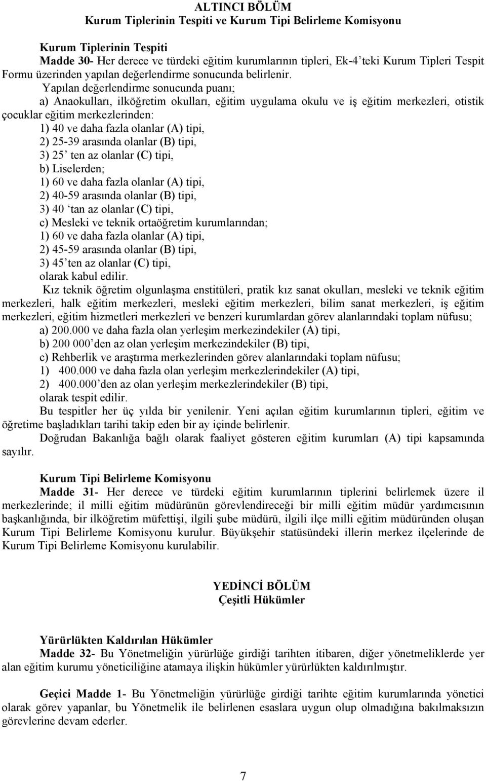 Yapılan değerlendirme sonucunda puanı; a) Anaokulları, ilköğretim okulları, eğitim uygulama okulu ve iş eğitim merkezleri, otistik çocuklar eğitim merkezlerinden: 1) 40 ve daha fazla olanlar (A)