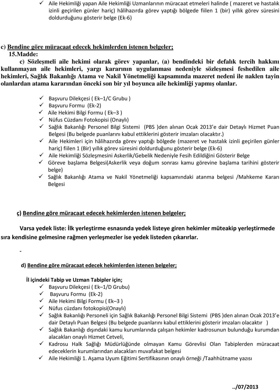 Madde: c) Sözleşmeli aile hekimi olarak görev yapanlar, (a) bendindeki bir defalık tercih hakkını kullanmayan aile hekimleri, yargı kararının uygulanması nedeniyle sözleşmesi feshedilen aile