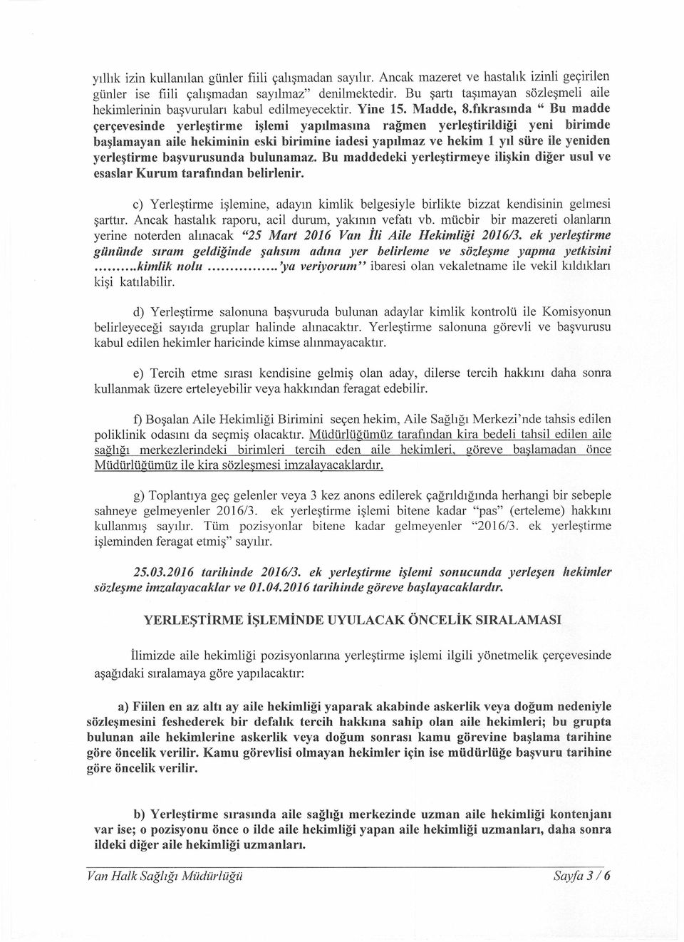 fıkrasında Bu madde çerçevesinde yerleştirme işlemi yapılmasına rağmen yerleştirildiği yeni birimde başlamayan aile hekiminin eski birimine iadesi yapılmaz ve hekim 1 yıl süre ile yeniden yerleştirme