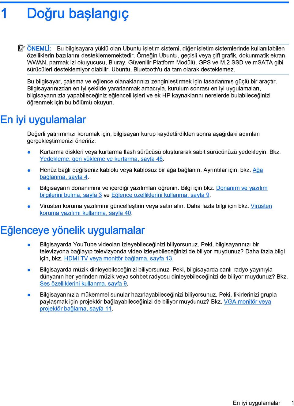 Ubuntu, Bluetooth'u da tam olarak desteklemez. Bu bilgisayar, çalışma ve eğlence olanaklarınızı zenginleştirmek için tasarlanmış güçlü bir araçtır.