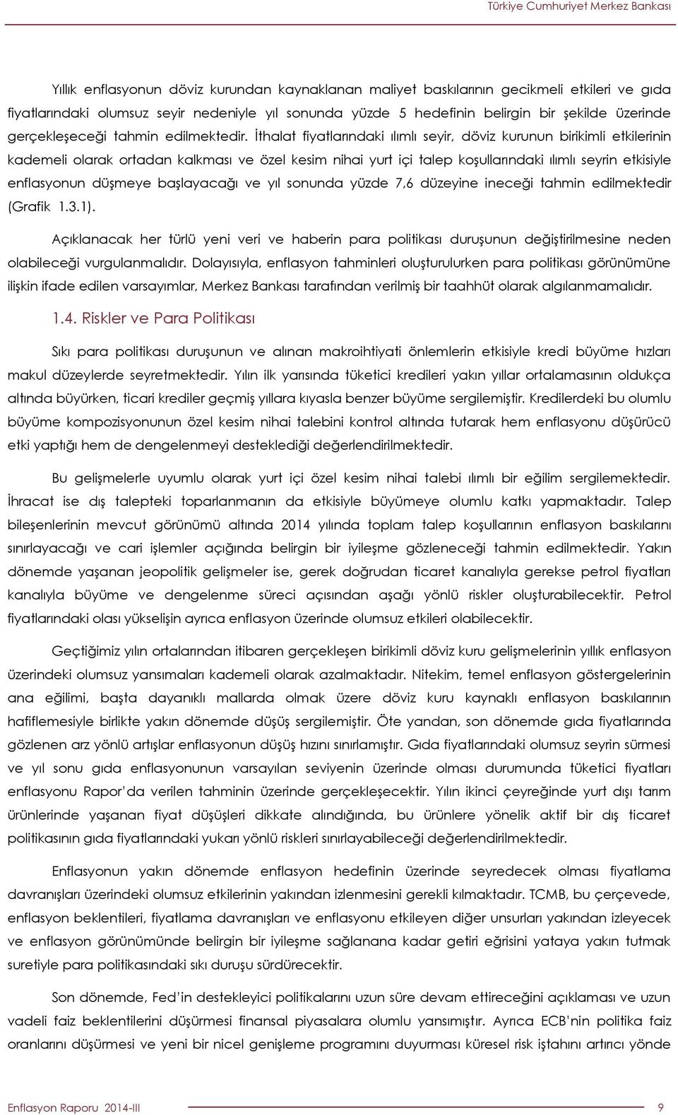 İthalat fiyatlarındaki ılımlı seyir, döviz kurunun birikimli etkilerinin kademeli olarak ortadan kalkması ve özel kesim nihai yurt içi talep koşullarındaki ılımlı seyrin etkisiyle enflasyonun düşmeye