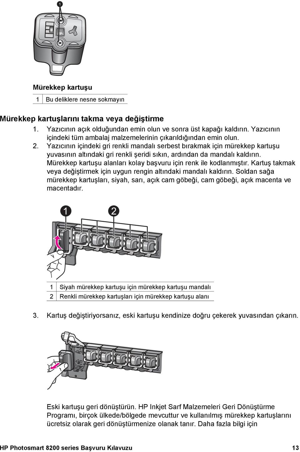 Yazıcının içindeki gri renkli mandalı serbest bırakmak için mürekkep kartuşu yuvasının altındaki gri renkli şeridi sıkın, ardından da mandalı kaldırın.