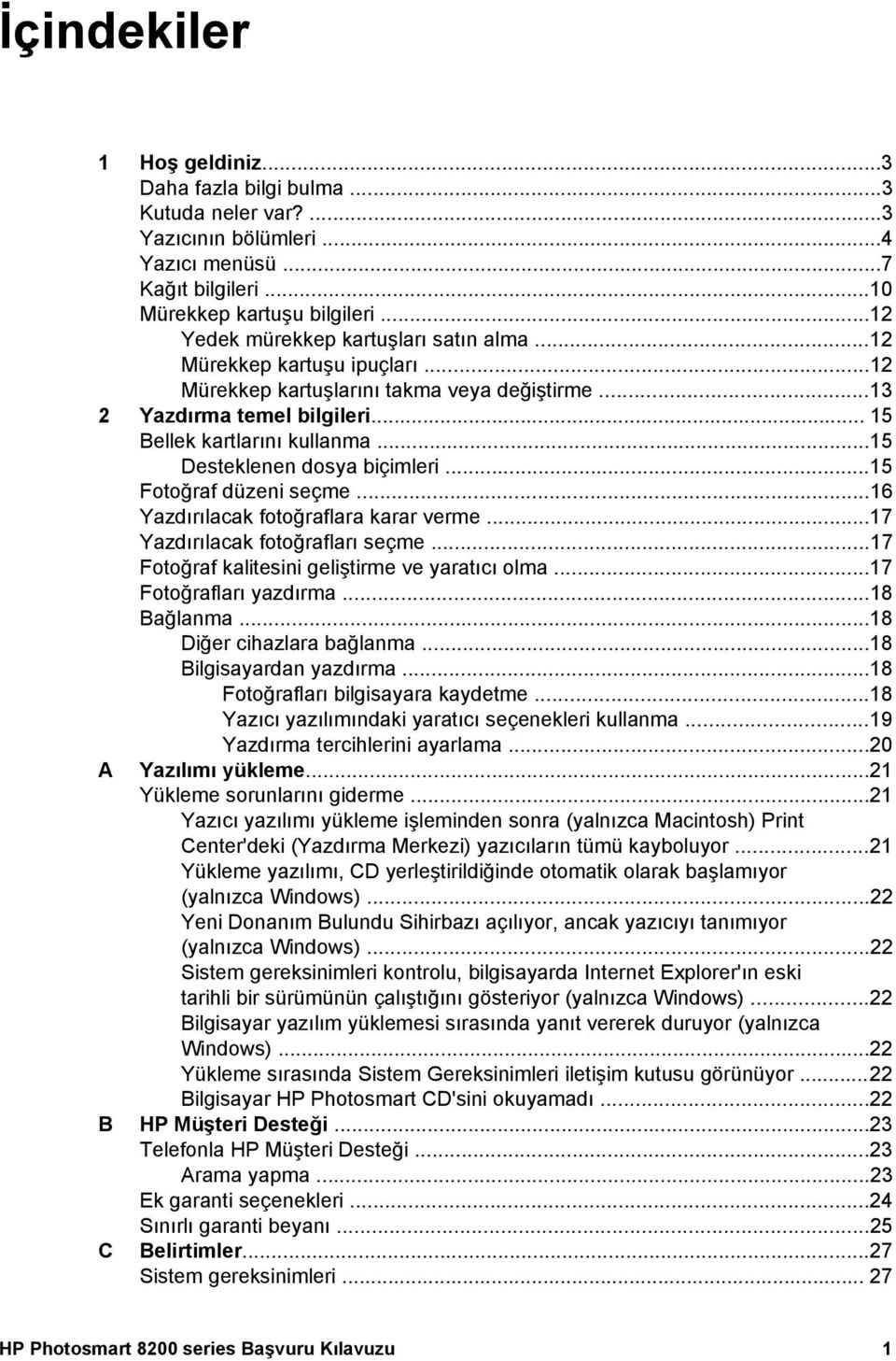 ..15 Desteklenen dosya biçimleri...15 Fotoğraf düzeni seçme...16 Yazdırılacak fotoğraflara karar verme...17 Yazdırılacak fotoğrafları seçme...17 Fotoğraf kalitesini geliştirme ve yaratıcı olma.