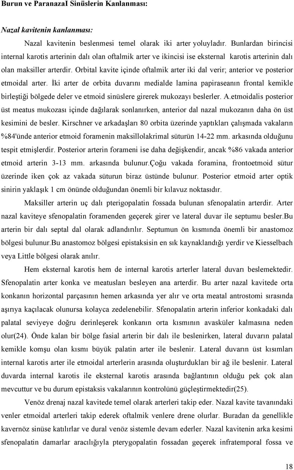 Orbital kavite içinde oftalmik arter iki dal verir; anterior ve posterior etmoidal arter.