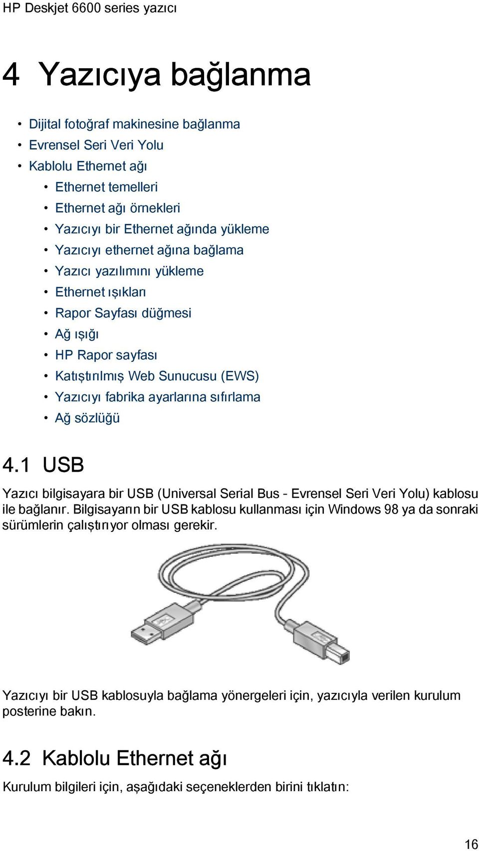 4.1 USB Yazıcı bilgisayara bir USB (Universal Serial Bus - Evrensel Seri Veri Yolu) kablosu ile bağlanır.