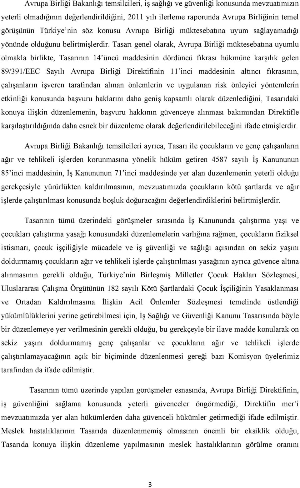 Tasarı genel olarak, Avrupa Birliği müktesebatına uyumlu olmakla birlikte, Tasarının 14 üncü maddesinin dördüncü fıkrası hükmüne karşılık gelen 89/391/EEC Sayılı Avrupa Birliği Direktifinin 11 inci