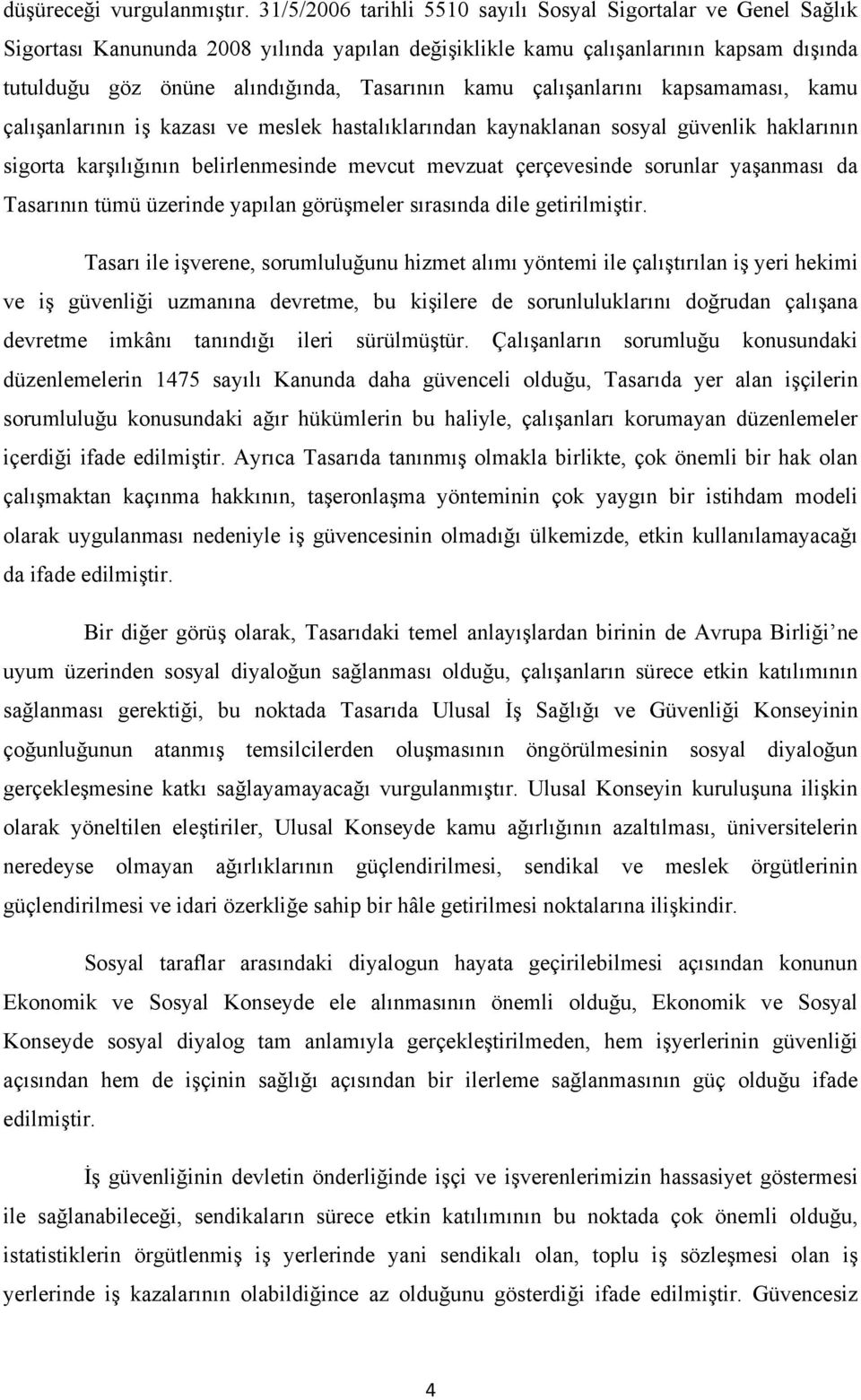 kamu çalışanlarını kapsamaması, kamu çalışanlarının iş kazası ve meslek hastalıklarından kaynaklanan sosyal güvenlik haklarının sigorta karşılığının belirlenmesinde mevcut mevzuat çerçevesinde