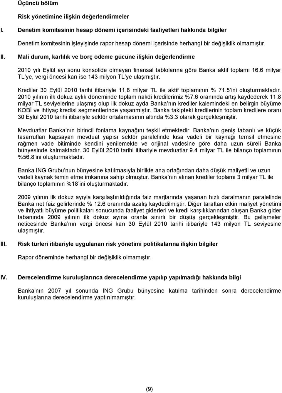 Mali durum, karlılık ve borç ödeme gücüne ilişkin değerlendirme 2010 yılı Eylül ayı sonu konsolide olmayan finansal tablolarına göre Banka aktif toplamı 16.