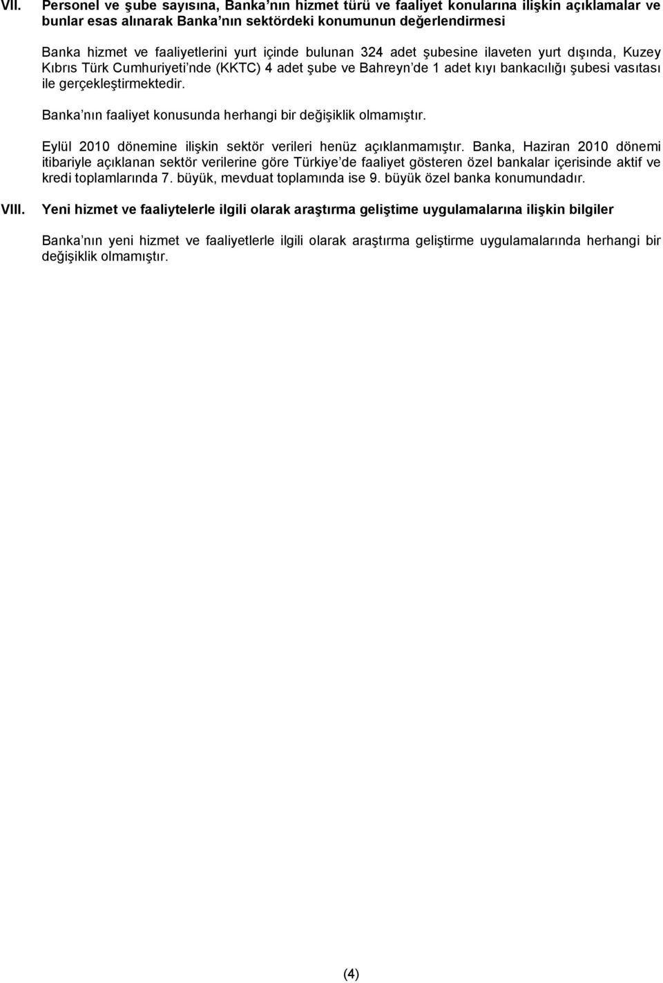 Banka nın faaliyet konusunda herhangi bir değişiklik olmamıştır. Eylül 2010 ine ilişkin sektör verileri henüz açıklanmamıştır.