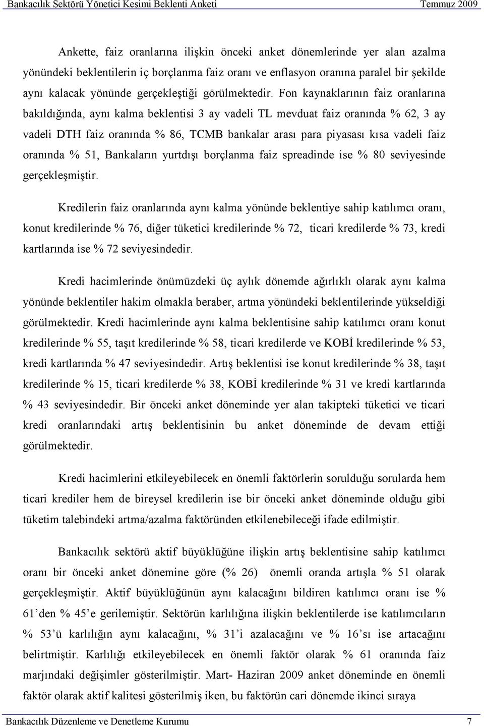 Fon kaynaklarının faiz oranlarına bakıldığında, aynı kalma beklentisi 3 ay vadeli TL mevduat faiz oranında % 62, 3 ay vadeli DTH faiz oranında % 86, TCMB bankalar arası para piyasası kısa vadeli faiz