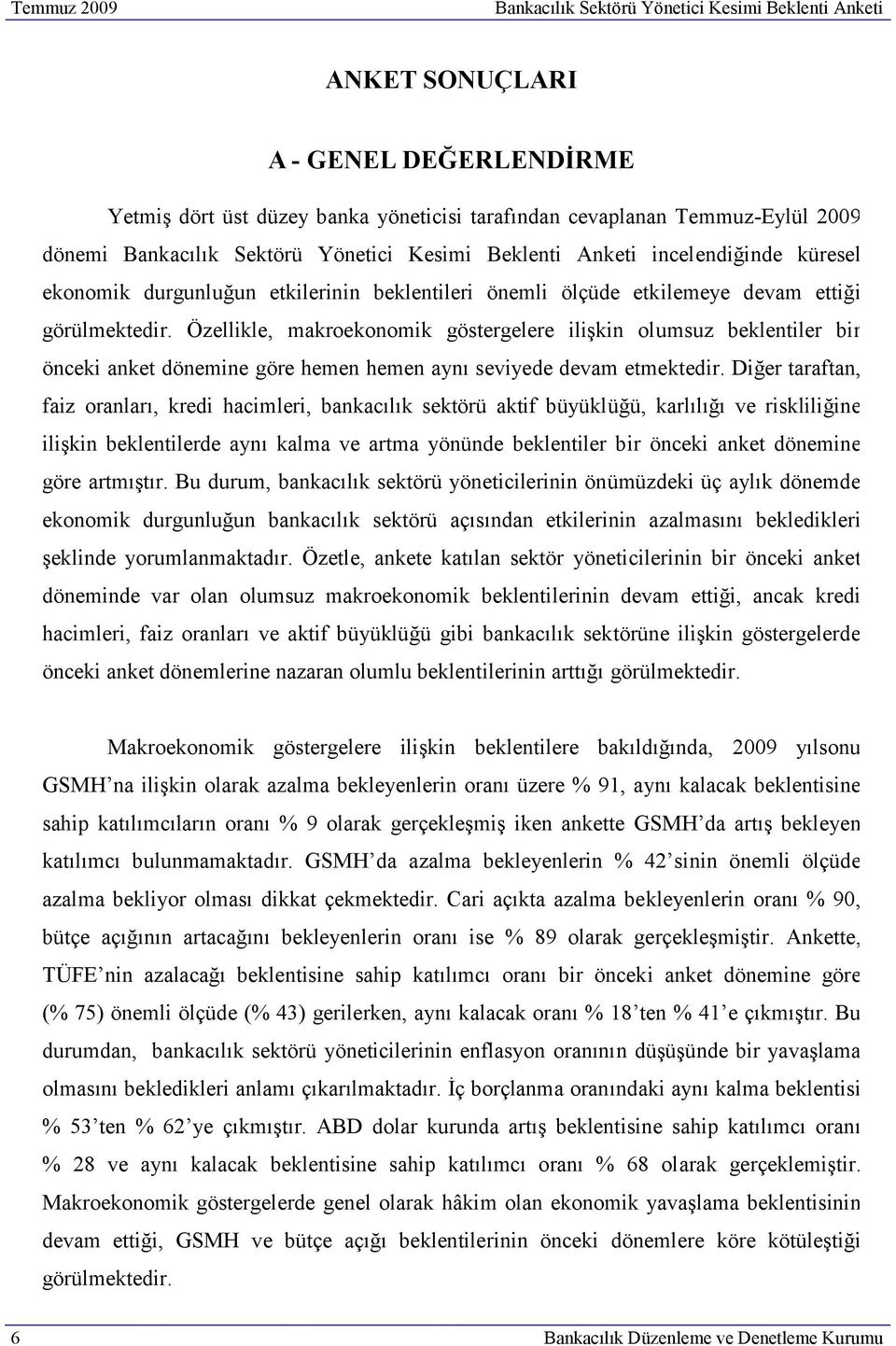 Özellikle, makroekonomik göstergelere ilişkin olumsuz beklentiler bir önceki anket dönemine göre hemen hemen aynı seviyede devam etmektedir.