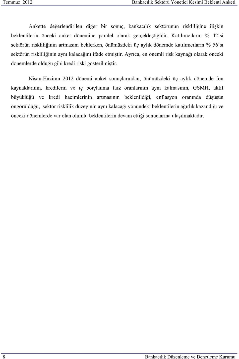 Ayrıca, en önemli risk kaynağı olarak önceki dönemlerde olduğu gibi kredi riski gösterilmiştir.