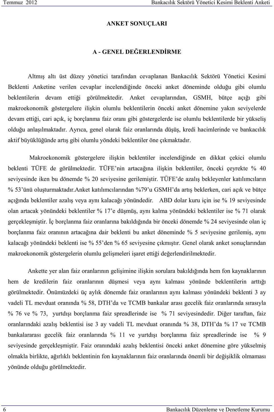 Anket cevaplarından, GSMH, bütçe açığı gibi makroekonomik göstergelere ilişkin olumlu beklentilerin önceki anket dönemine yakın seviyelerde devam ettiği, cari açık, iç borçlanma faiz oranı gibi