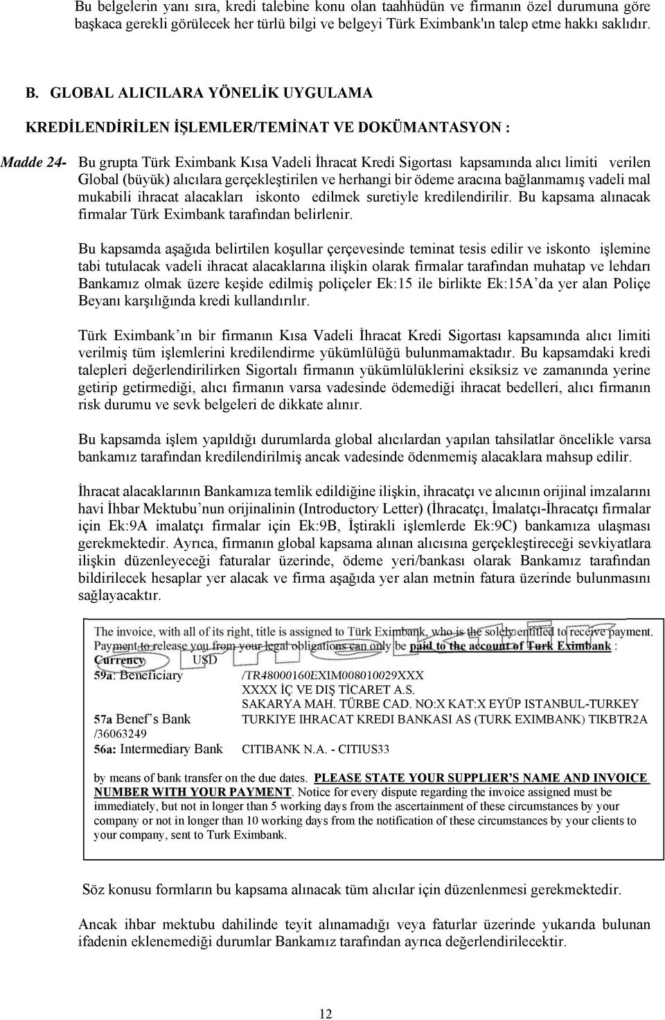 (büyük) alıcılara gerçekleştirilen ve herhangi bir ödeme aracına bağlanmamış vadeli mal mukabili ihracat alacakları iskonto edilmek suretiyle kredilendirilir.