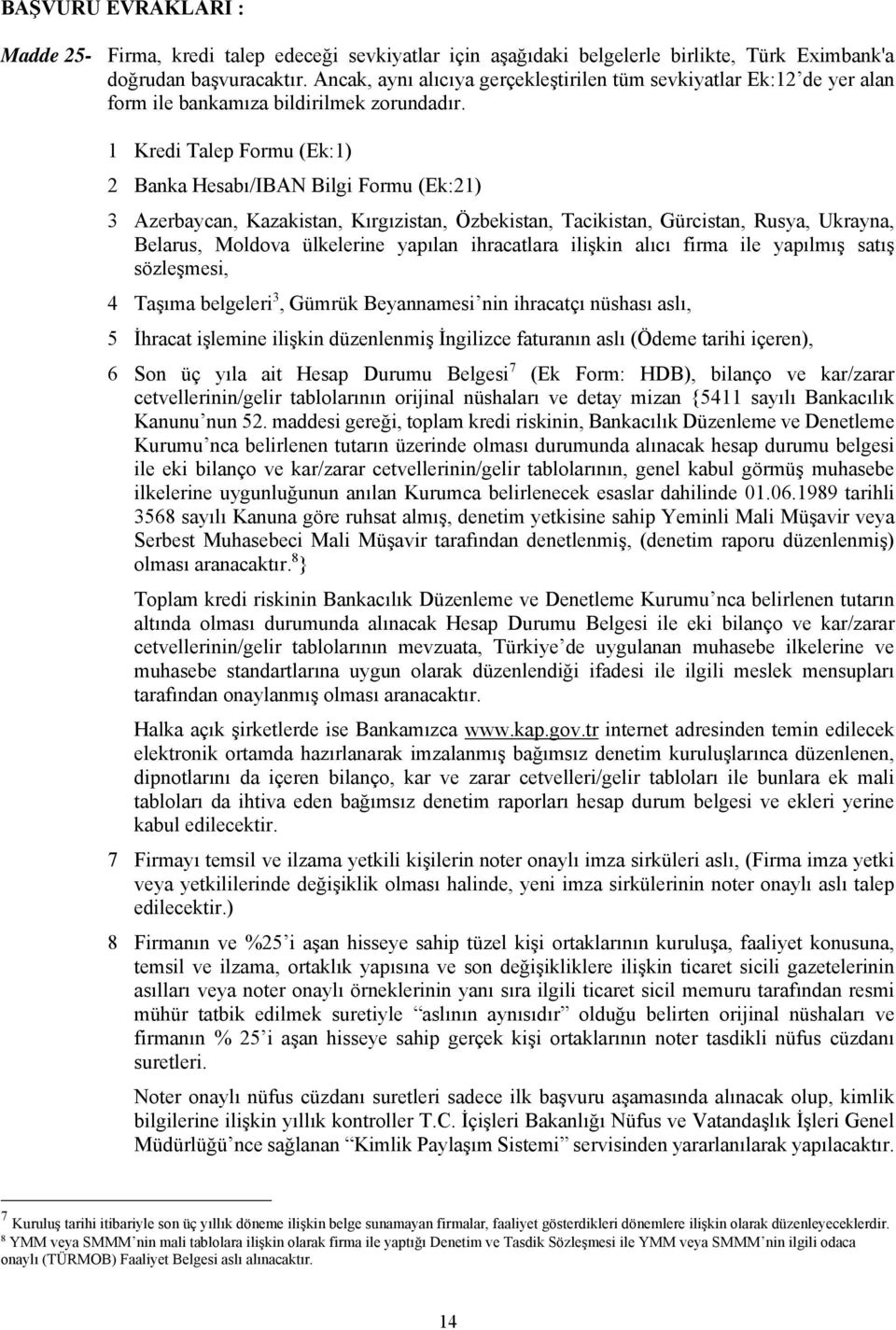 1 Kredi Talep Formu (Ek:1) 2 Banka Hesabı/IBAN Bilgi Formu (Ek:21) 3 Azerbaycan, Kazakistan, Kırgızistan, Özbekistan, Tacikistan, Gürcistan, Rusya, Ukrayna, Belarus, Moldova ülkelerine yapılan