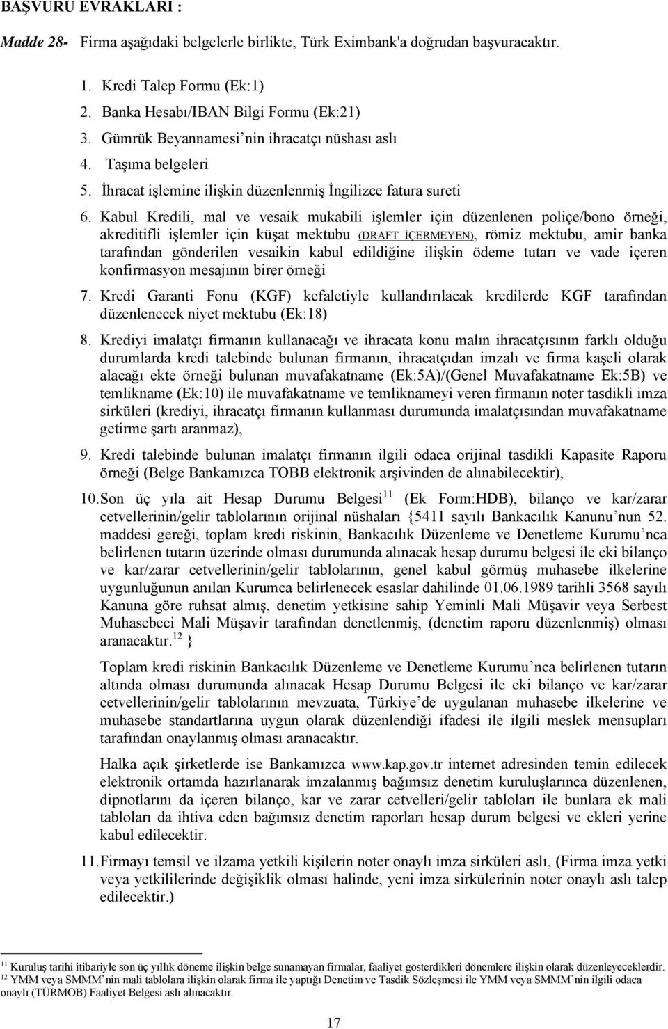 Kabul Kredili, mal ve vesaik mukabili işlemler için düzenlenen poliçe/bono örneği, akreditifli işlemler için küşat mektubu (DRAFT İÇERMEYEN), römiz mektubu, amir banka tarafından gönderilen vesaikin