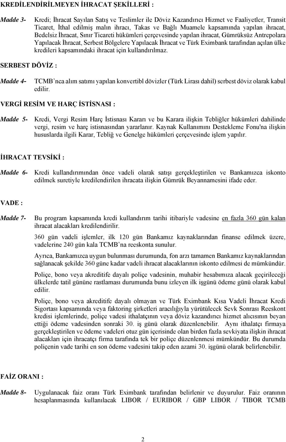 Eximbank tarafından açılan ülke kredileri kapsamındaki ihracat için kullandırılmaz.