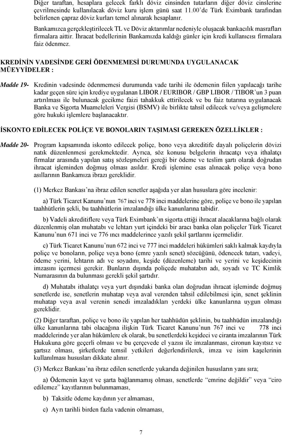 Bankamızca gerçekleştirilecek TL ve Döviz aktarımlar nedeniyle oluşacak bankacılık masrafları firmalara aittir.