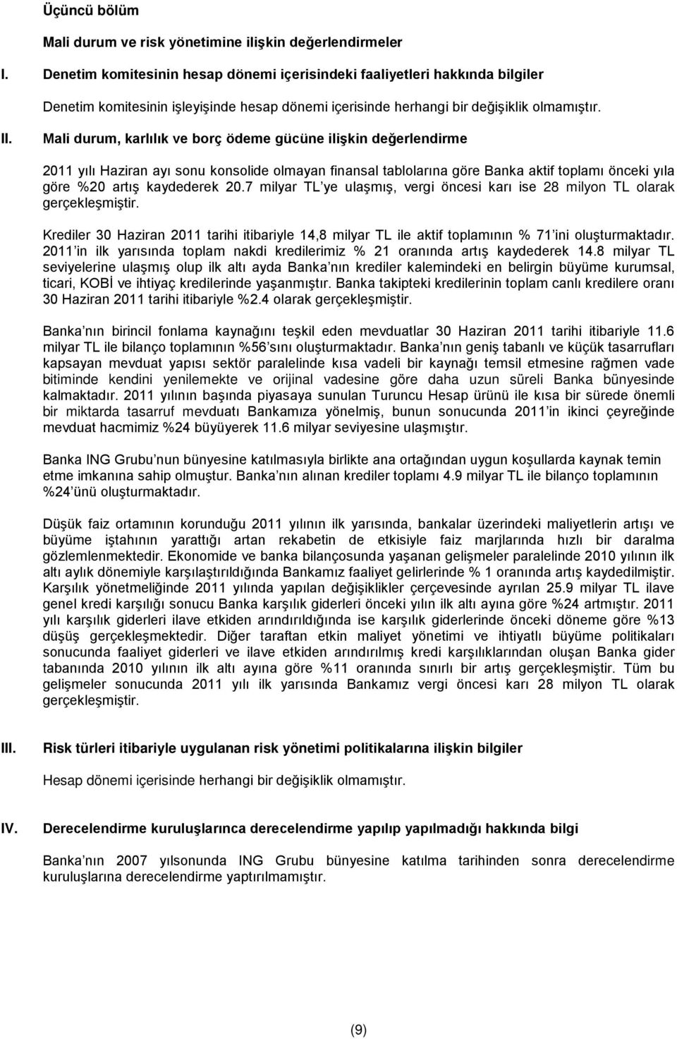 Mali durum, karlılık ve borç ödeme gücüne ilişkin değerlendirme 2011 yılı Haziran ayı sonu konsolide olmayan finansal tablolarına göre Banka aktif toplamı önceki yıla göre %20 artış kaydederek 20.