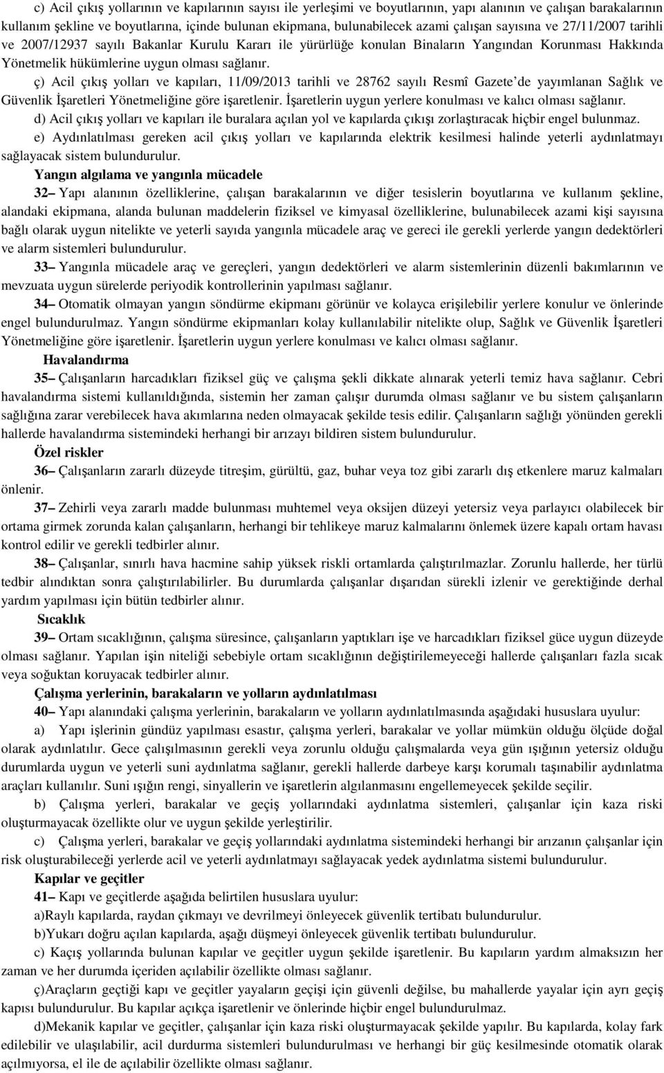 ç) Acil çıkış yolları ve kapıları, 11/09/2013 tarihli ve 28762 sayılı Resmî Gazete de yayımlanan Sağlık ve Güvenlik İşaretleri Yönetmeliğine göre işaretlenir.