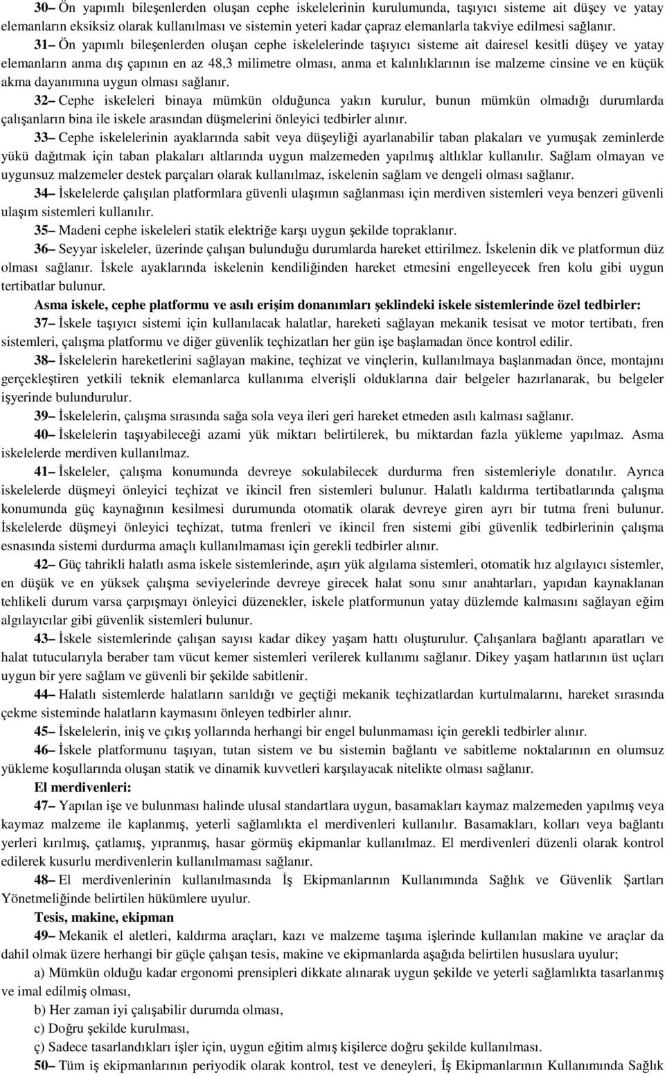 31 Ön yapımlı bileşenlerden oluşan cephe iskelelerinde taşıyıcı sisteme ait dairesel kesitli düşey ve yatay elemanların anma dış çapının en az 48,3 milimetre olması, anma et kalınlıklarının ise